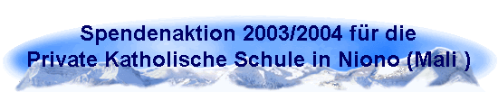 Spendenaktion 2003/2004 f�r die
Private Katholische Schule in Niono (Mali )
