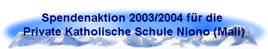 Spendenaktion 2003/2004 f�r die 
Private Katholische Schule Niono (Mali)