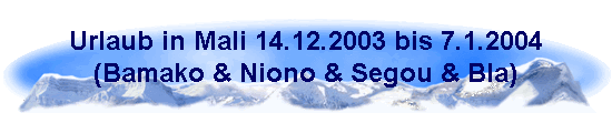 Urlaub in Mali 14.12.2003 bis 7.1.2004
(Bamako & Niono & Segou & Bla)